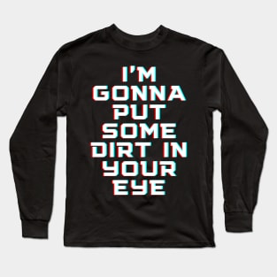 "I'm gonna put some dirt in your eye" Movie quote Long Sleeve T-Shirt